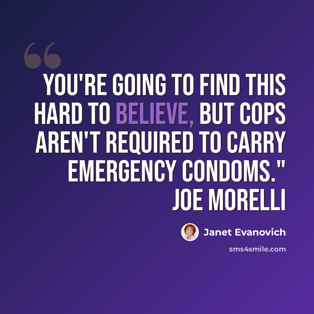 “You're going to find this hard to believe, but cops aren't required to carry emergency condoms." Joe Morelli” quote by Janet Evanovich