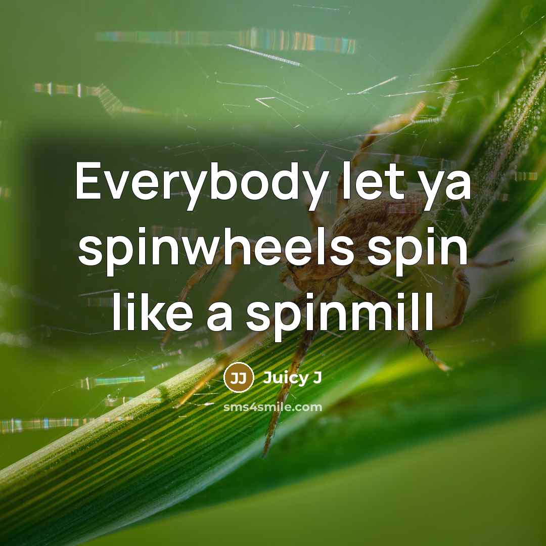 “Everybody let ya spinwheels spin like a spinmill” quote by Juicy J