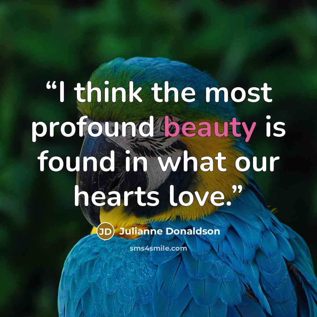 “I think the most profound beauty is found in what our hearts love.” quote by Julianne Donaldson