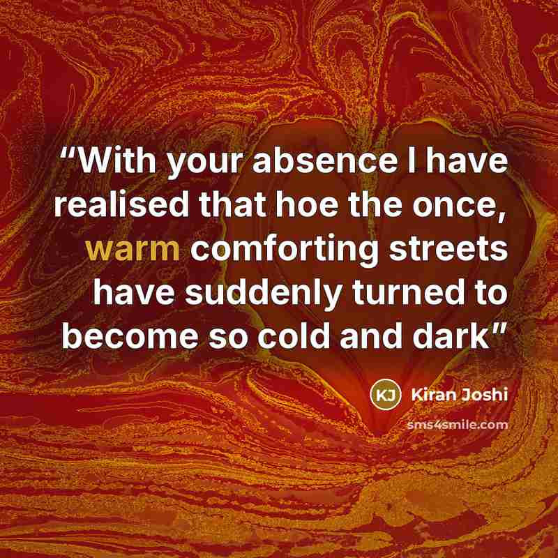 “With your absence I have realised that hoe the once, warm comforting streets have suddenly turned to become so cold and dark” quote by Kiran Joshi