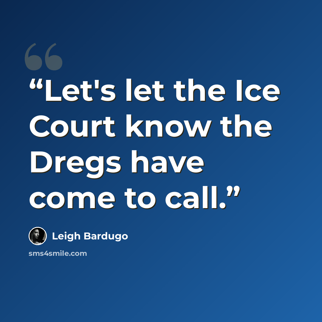 “Let's let the Ice Court know the Dregs have come to call.” quote by Leigh Bardugo