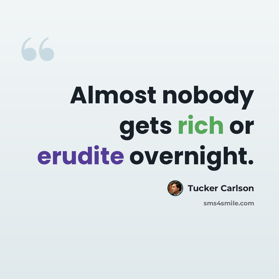 “Almost nobody gets rich or erudite overnight.” quote by Tucker Carlson