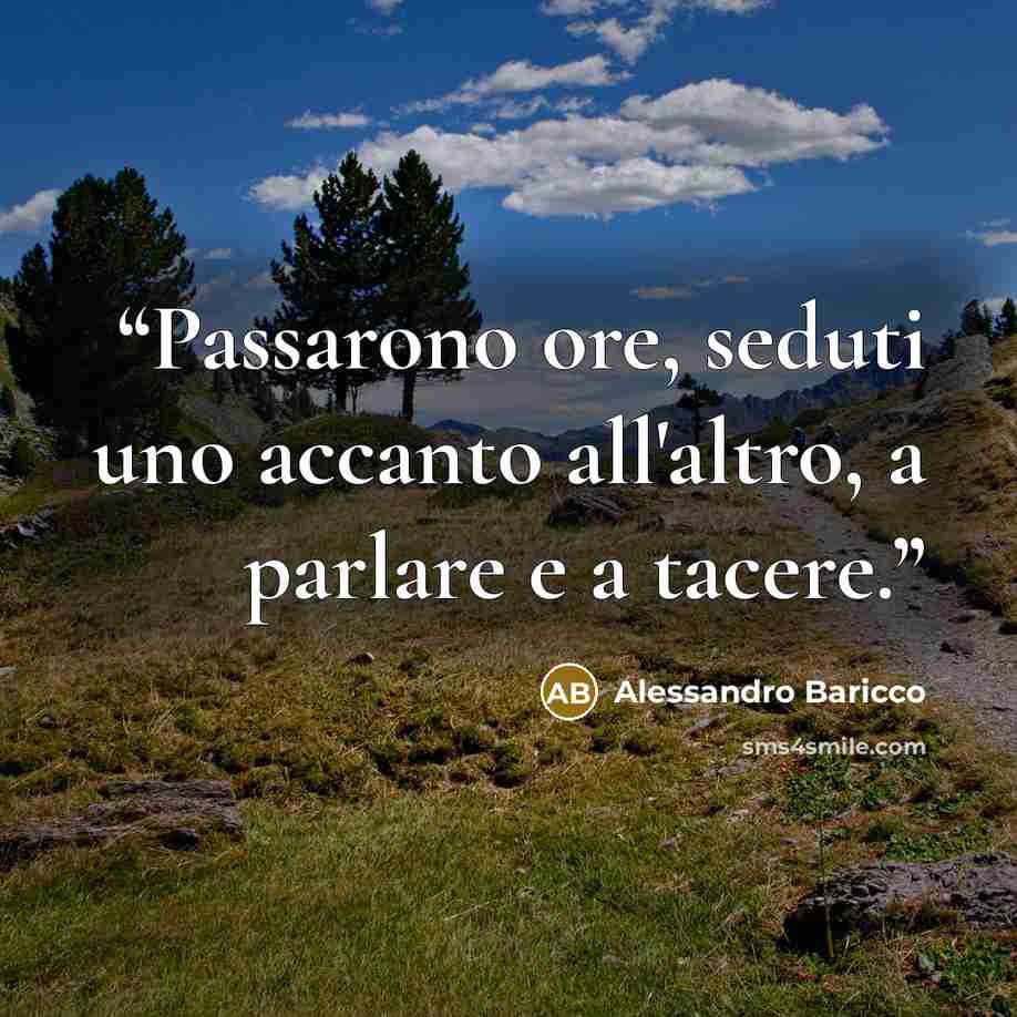 “Passarono ore, seduti uno accanto all'altro, a parlare e a tacere.” quote by Alessandro Baricco