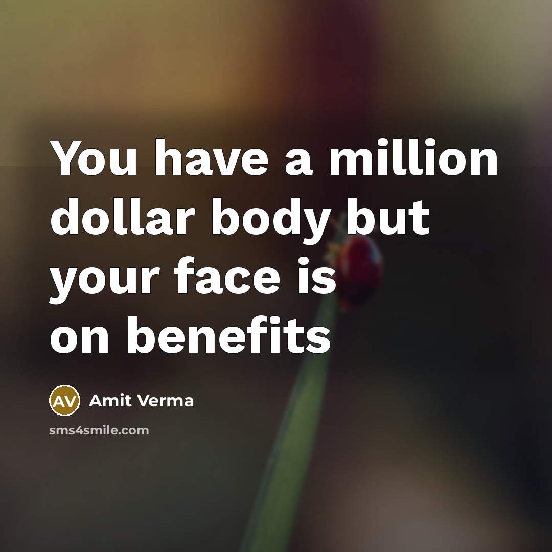 “You have a million dollar body but your face is on benefits” quote by Amit Verma
