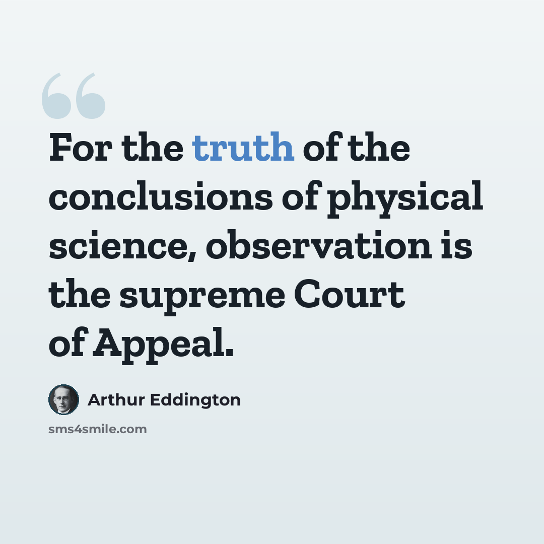 “For the truth of the conclusions of physical science, observation is the supreme Court of Appeal.” quote by Arthur Eddington