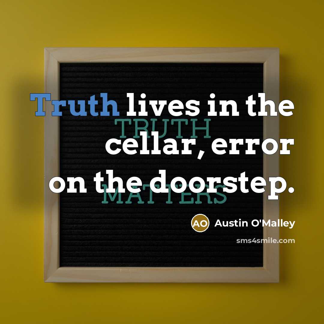 “Truth lives in the cellar, error on the doorstep.” quote by Austin O'Malley