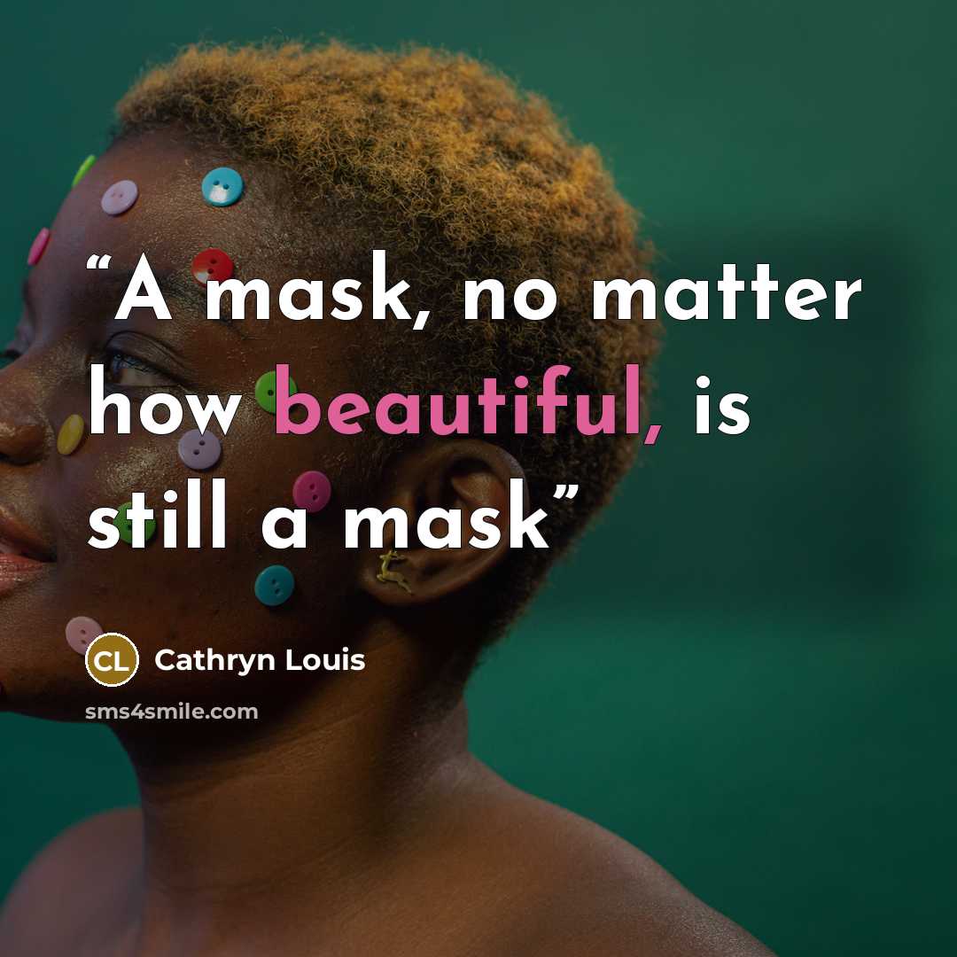 “A mask, no matter how beautiful, is still a mask” quote by Cathryn Louis