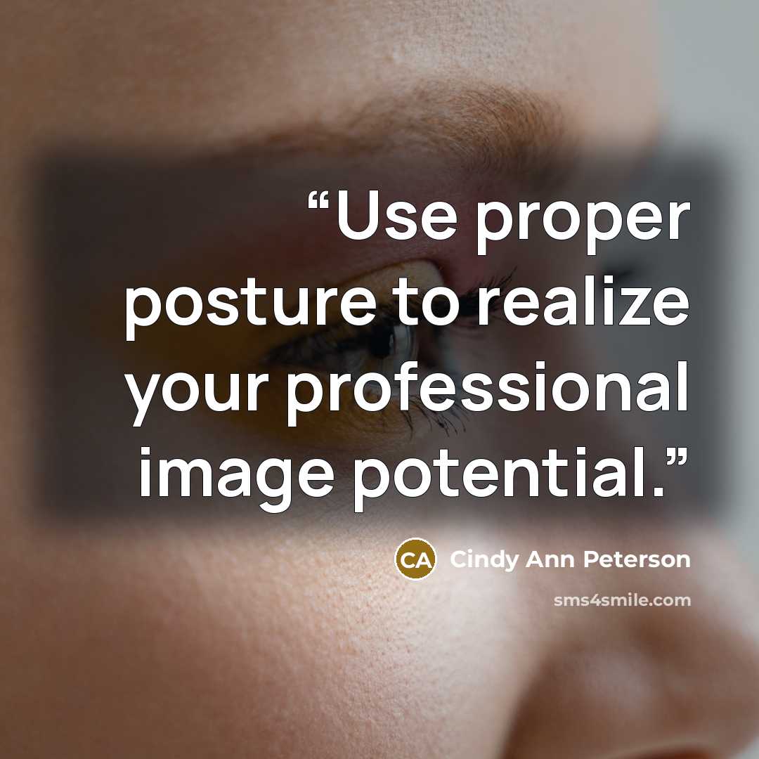 “Use proper posture to realize your professional image potential.” quote by Cindy Ann Peterson