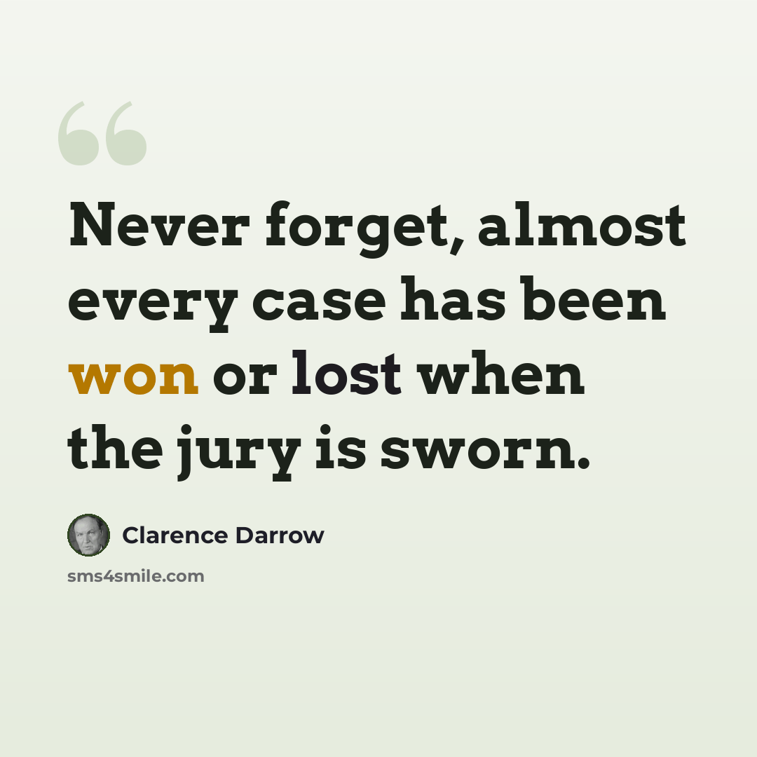 “Never forget, almost every case has been won or lost when the jury is sworn.” quote by Clarence Darrow
