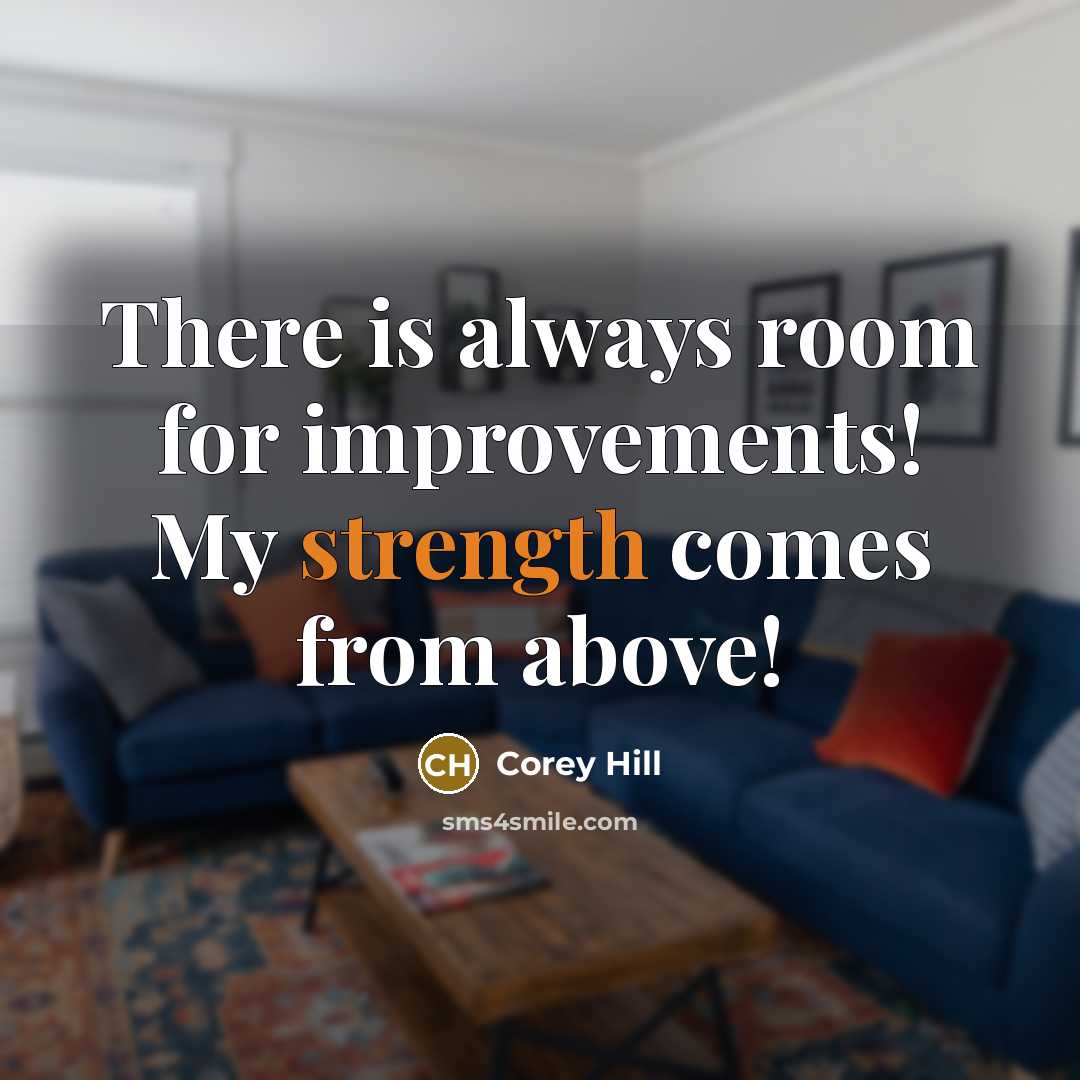 “There is always room for improvements! My strength comes from above!” quote by Corey Hill