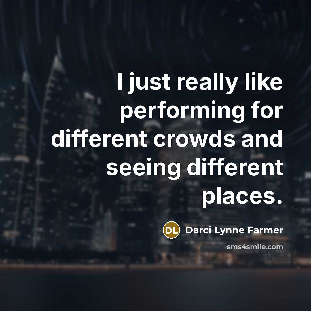 “I just really like performing for different crowds and seeing different places.” quote by Darci Lynne Farmer