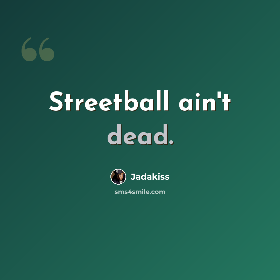 “Streetball ain't dead.” quote by Jadakiss