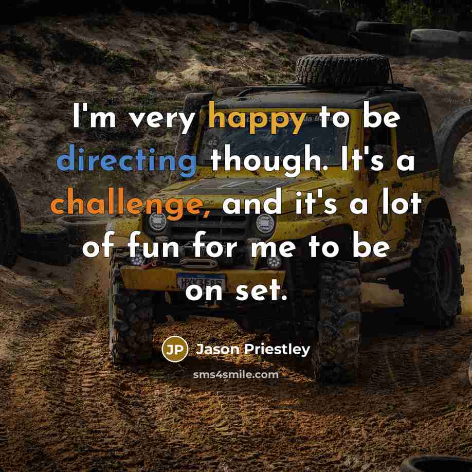 “I'm very happy to be directing though. It's a challenge, and it's a lot of fun for me to be on set.” quote by Jason Priestley