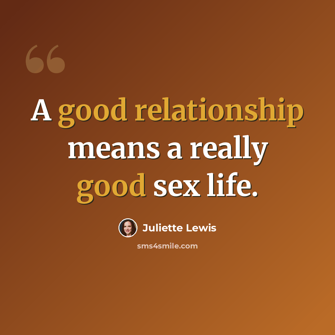 “A good relationship means a really good sex life.” quote by Juliette Lewis