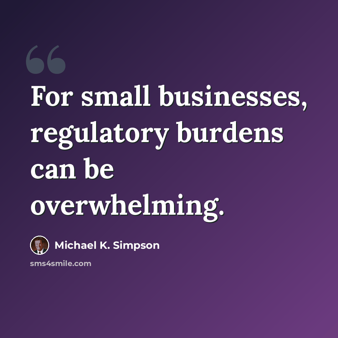 “For small businesses, regulatory burdens can be overwhelming.” quote by Michael K. Simpson