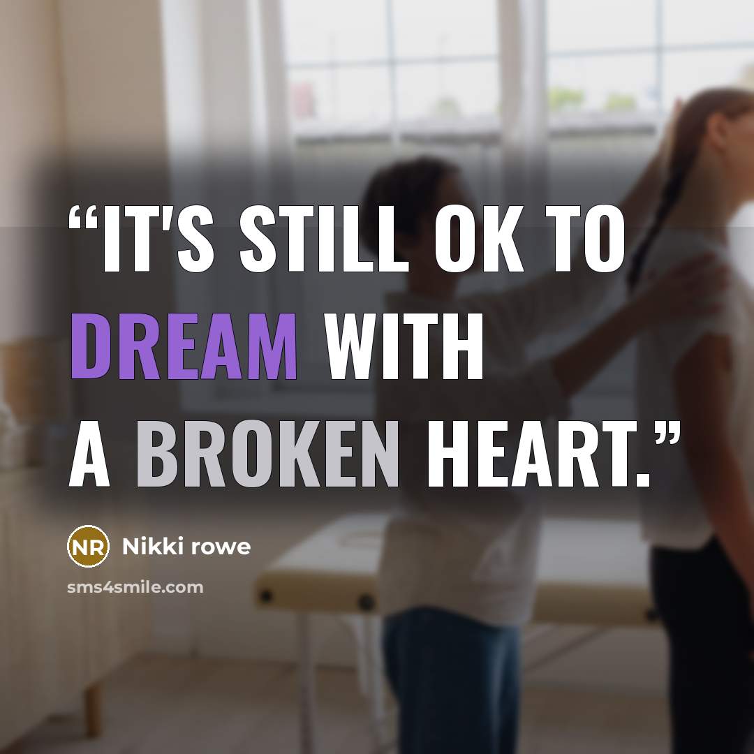 “It's still ok to dream with a broken heart.” quote by Nikki Rowe
