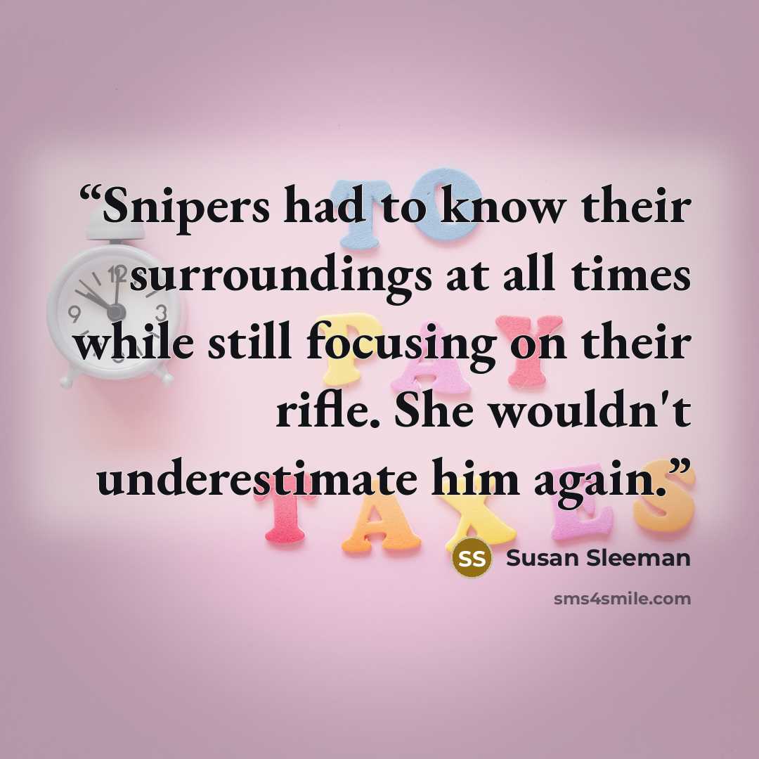 “Snipers had to know their surroundings at all times while still focusing on their rifle. She wouldn't underestimate him again.” quote by Susan Sleeman