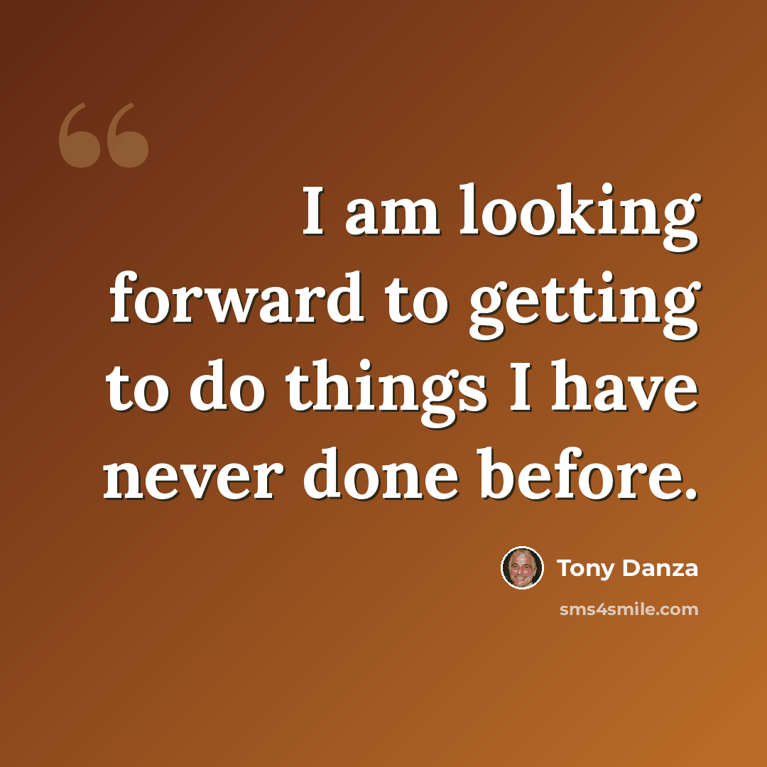 “I am looking forward to getting to do things I have never done before.” quote by Tony Danza