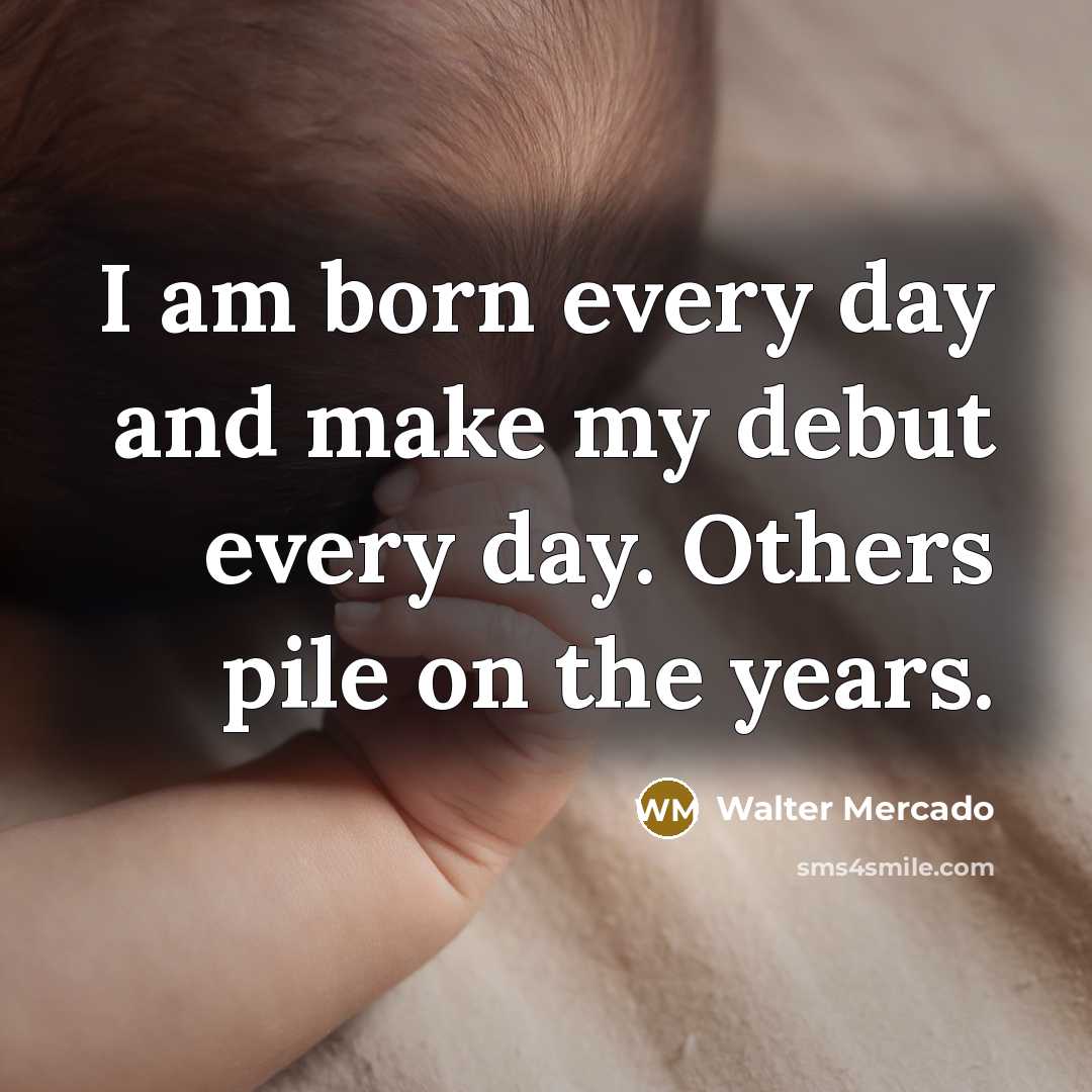 “I am born every day and make my debut every day. Others pile on the years.” quote by Walter Mercado