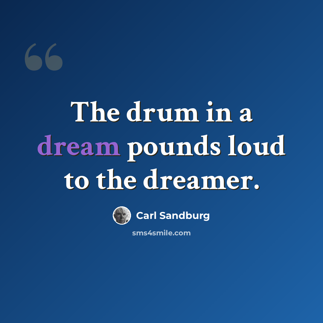 “The drum in a dream pounds loud to the dreamer.” quote by Carl Sandburg
