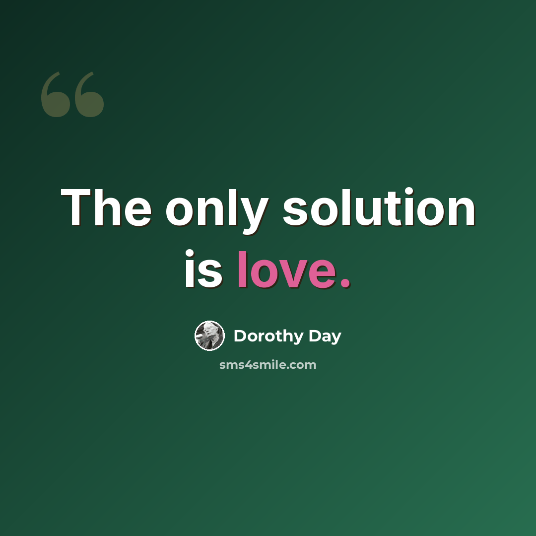 “The only solution is love.” quote by Dorothy Day