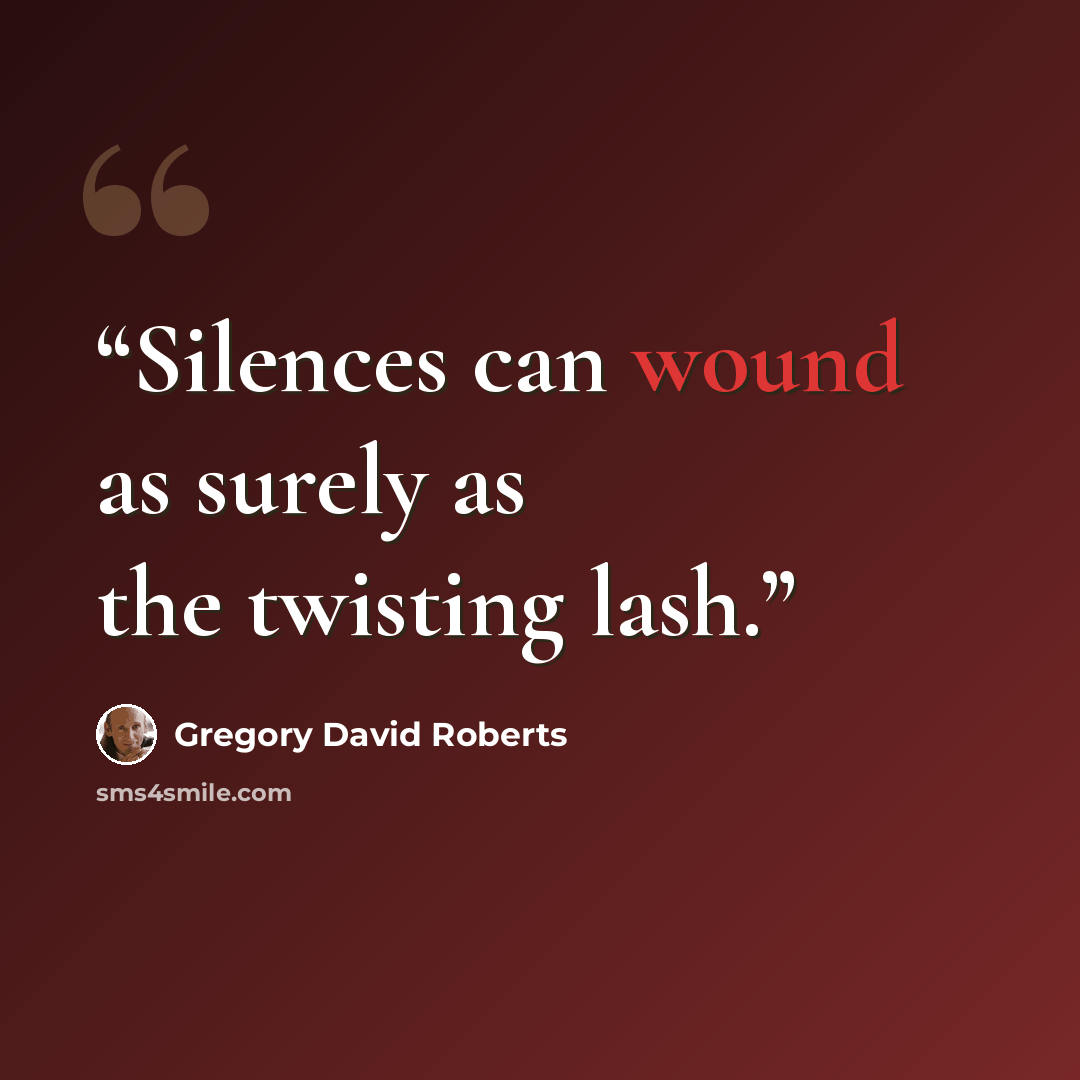 “Silences can wound as surely as the twisting lash.” quote by Gregory David Roberts