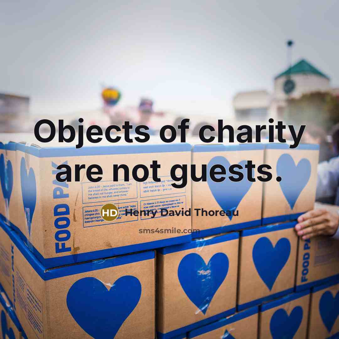 “Objects of charity are not guests.” quote by Henry David Thoreau