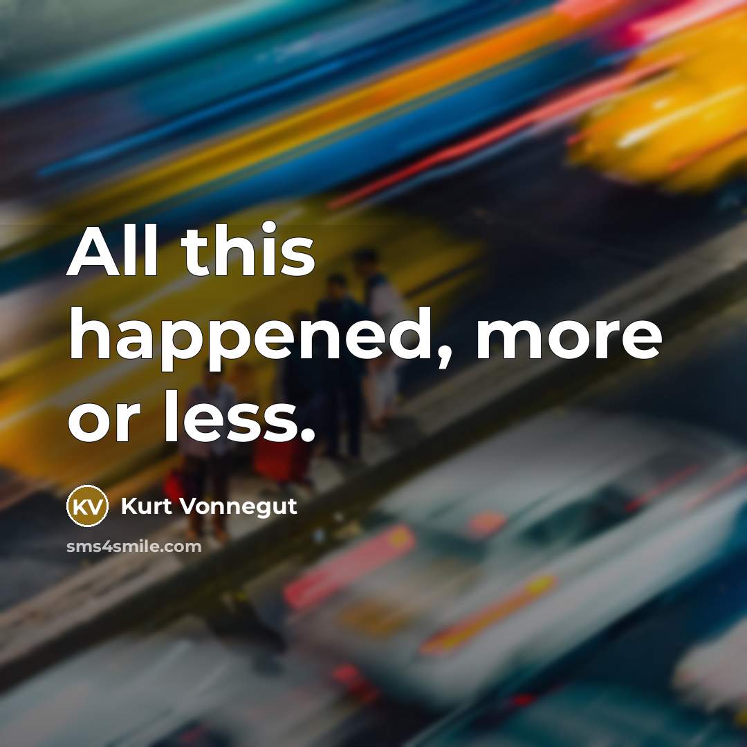 “All this happened, more or less.” quote by Kurt Vonnegut