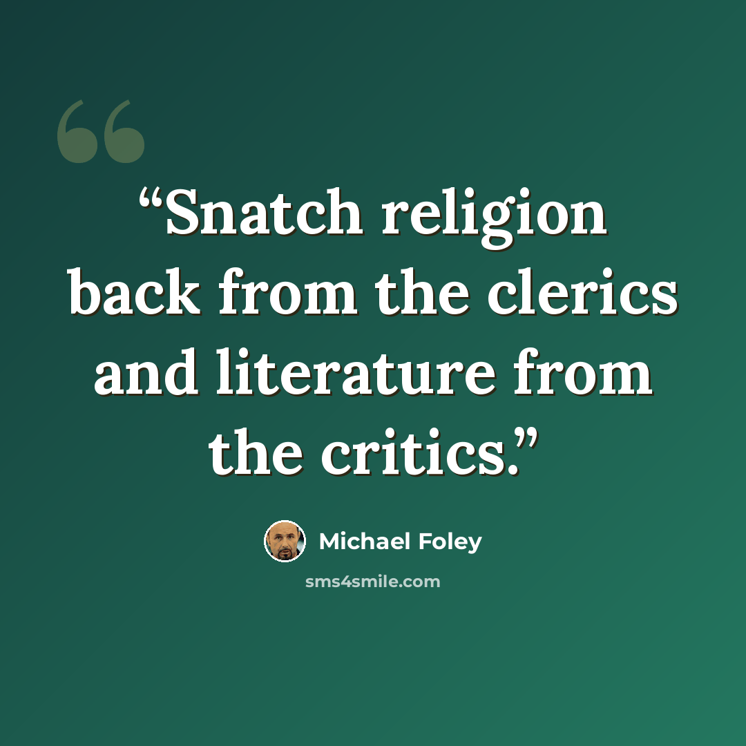 “Snatch religion back from the clerics and literature from the critics.” quote by Michael Foley