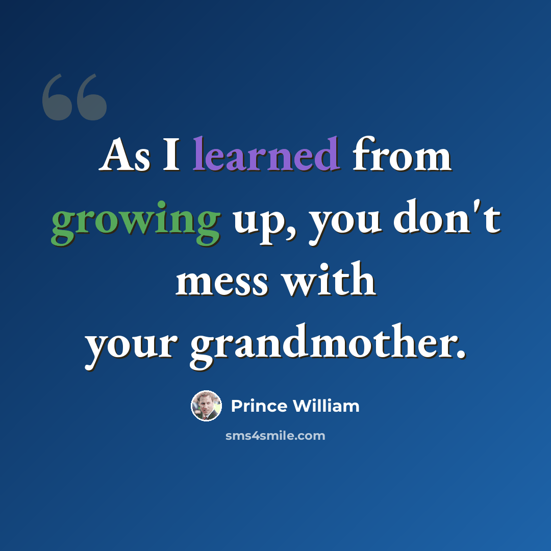 “As I learned from growing up, you don't mess with your grandmother.” quote by Prince William