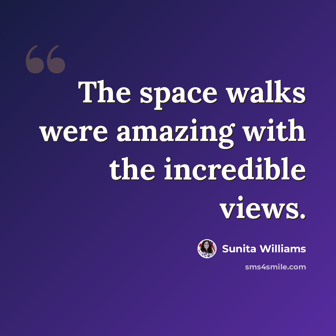 “The space walks were amazing with the incredible views.” quote by Sunita Williams