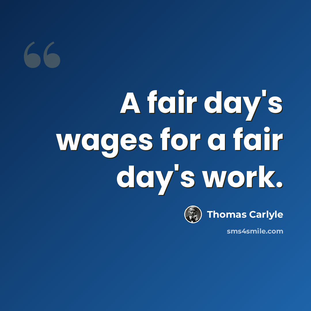 “A fair day's wages for a fair day's work.” quote by Thomas Carlyle