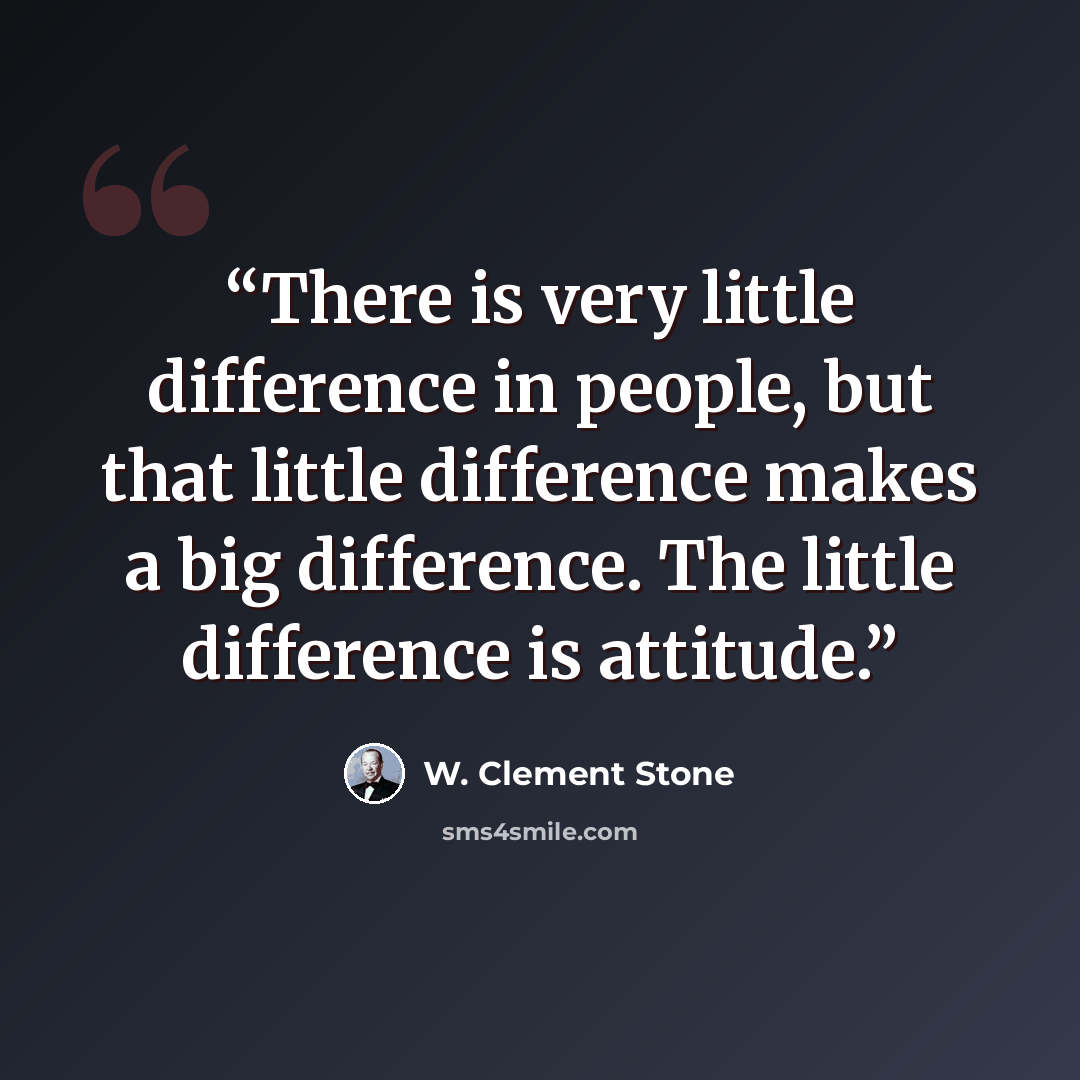 “There is very little difference in people, but that little difference makes a big difference. The little difference is attitude.” quote by W. Clement Stone