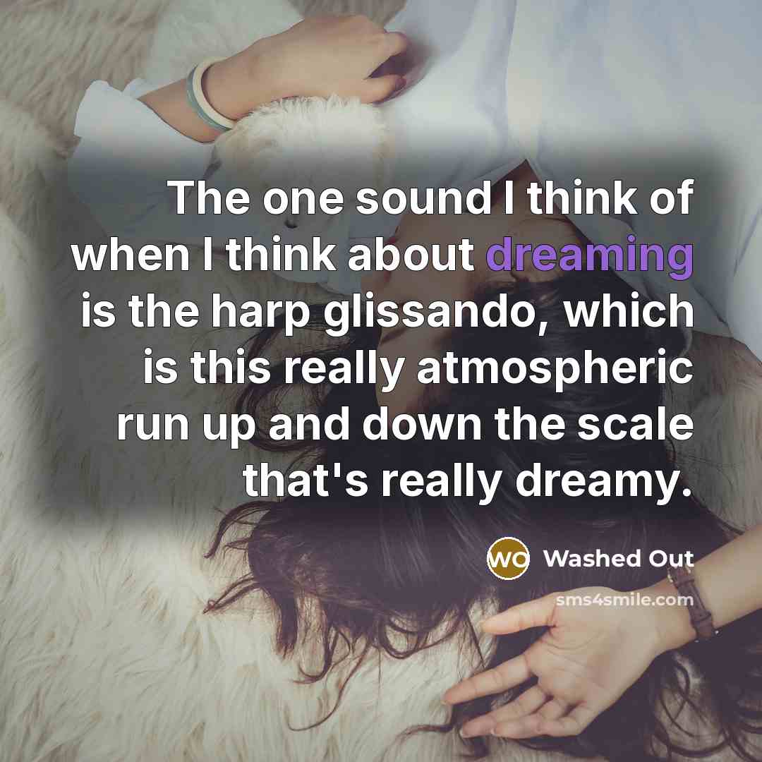 “The one sound I think of when I think about dreaming is the harp glissando, which is this really atmospheric run up and down the scale that's really dreamy.” quote by Washed Out