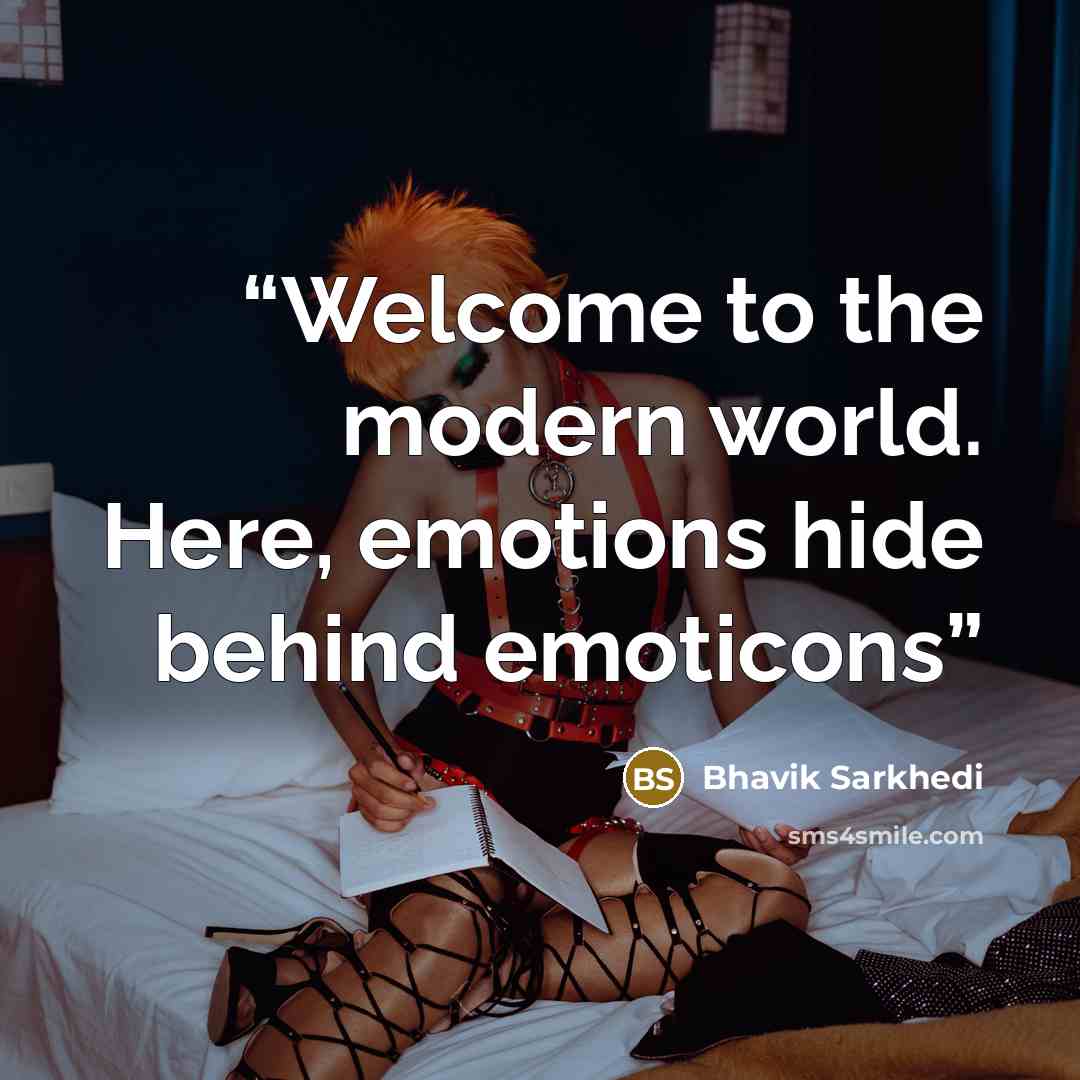 “Welcome to the modern world. Here, emotions hide behind emoticons” quote by bhavik sarkhedi