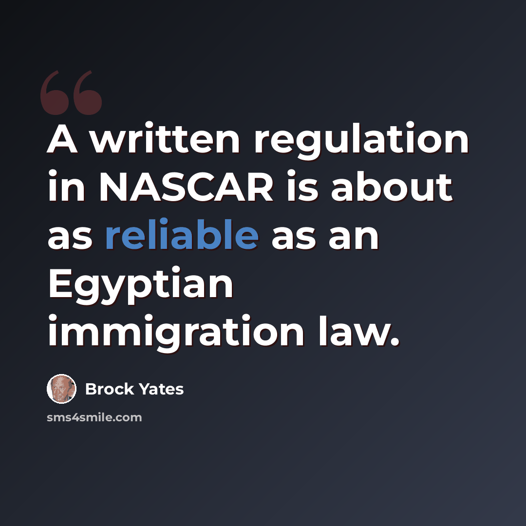 “A written regulation in NASCAR is about as reliable as an Egyptian immigration law.” quote by Brock Yates