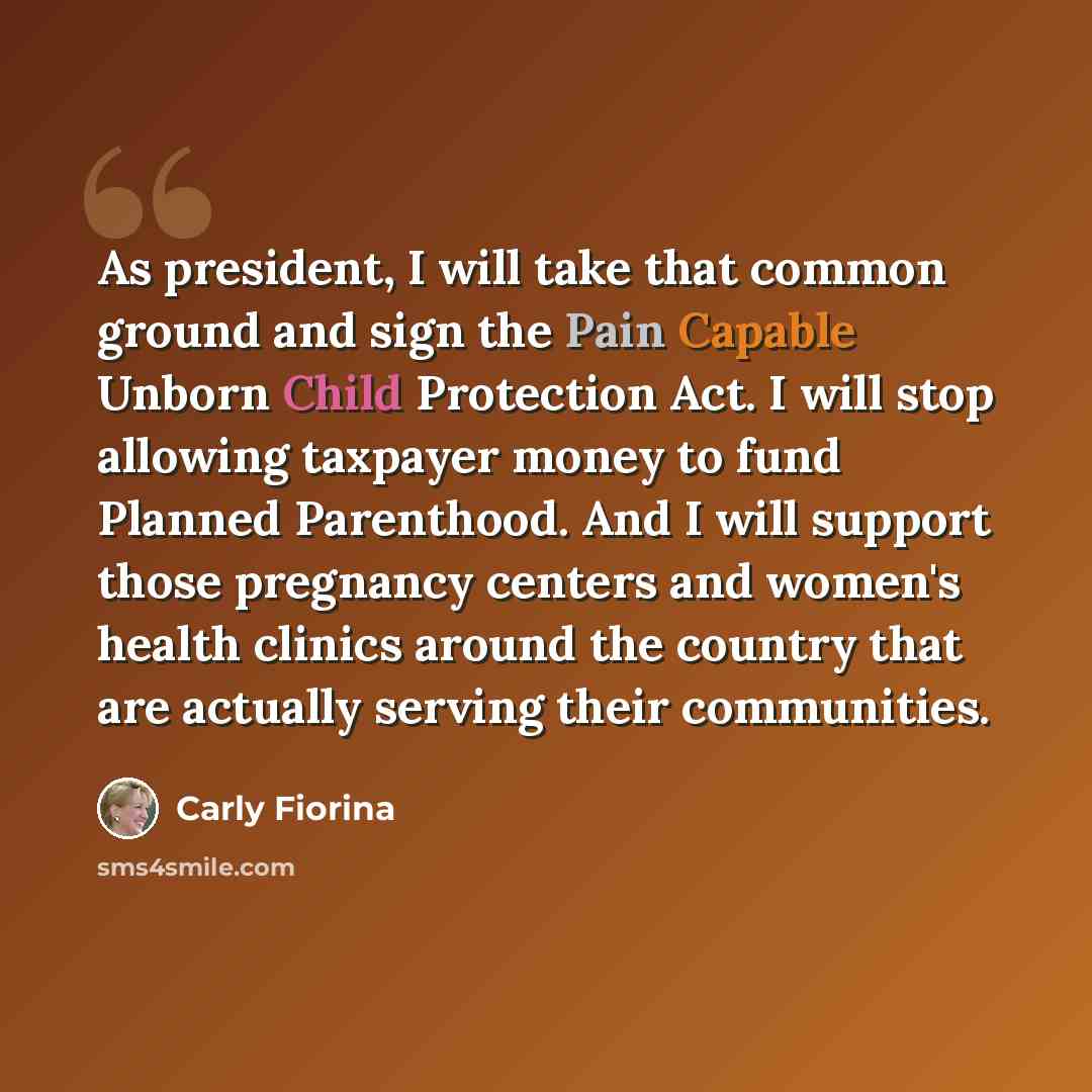 “As president, I will take that common ground and sign the Pain Capable Unborn Child Protection Act. I will stop allowing taxpayer money to fund Planned Parenthood. And I will support those pregnancy centers and women's health clinics around the country that are actually serving their communities.” quote by Carly Fiorina