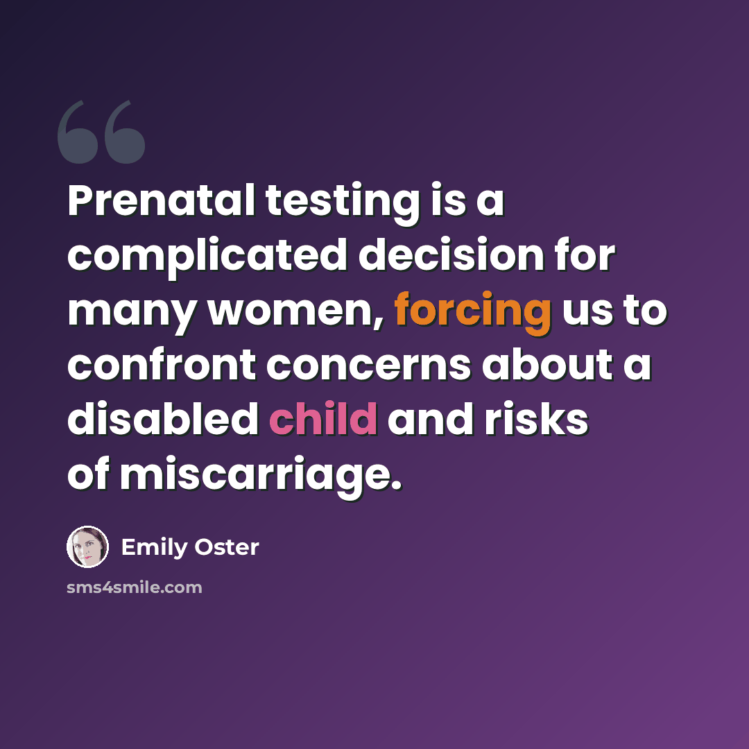 “Prenatal testing is a complicated decision for many women, forcing us to confront concerns about a disabled child and risks of miscarriage.” quote by Emily Oster