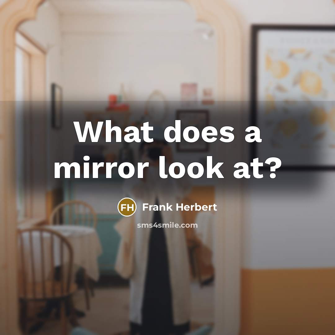 “What does a mirror look at?” quote by Frank Herbert