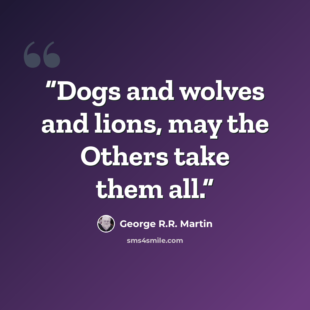 “Dogs and wolves and lions, may the Others take them all.” quote by George R.R. Martin