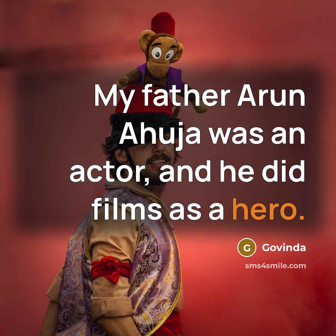 “My father Arun Ahuja was an actor, and he did films as a hero.” quote by Govinda