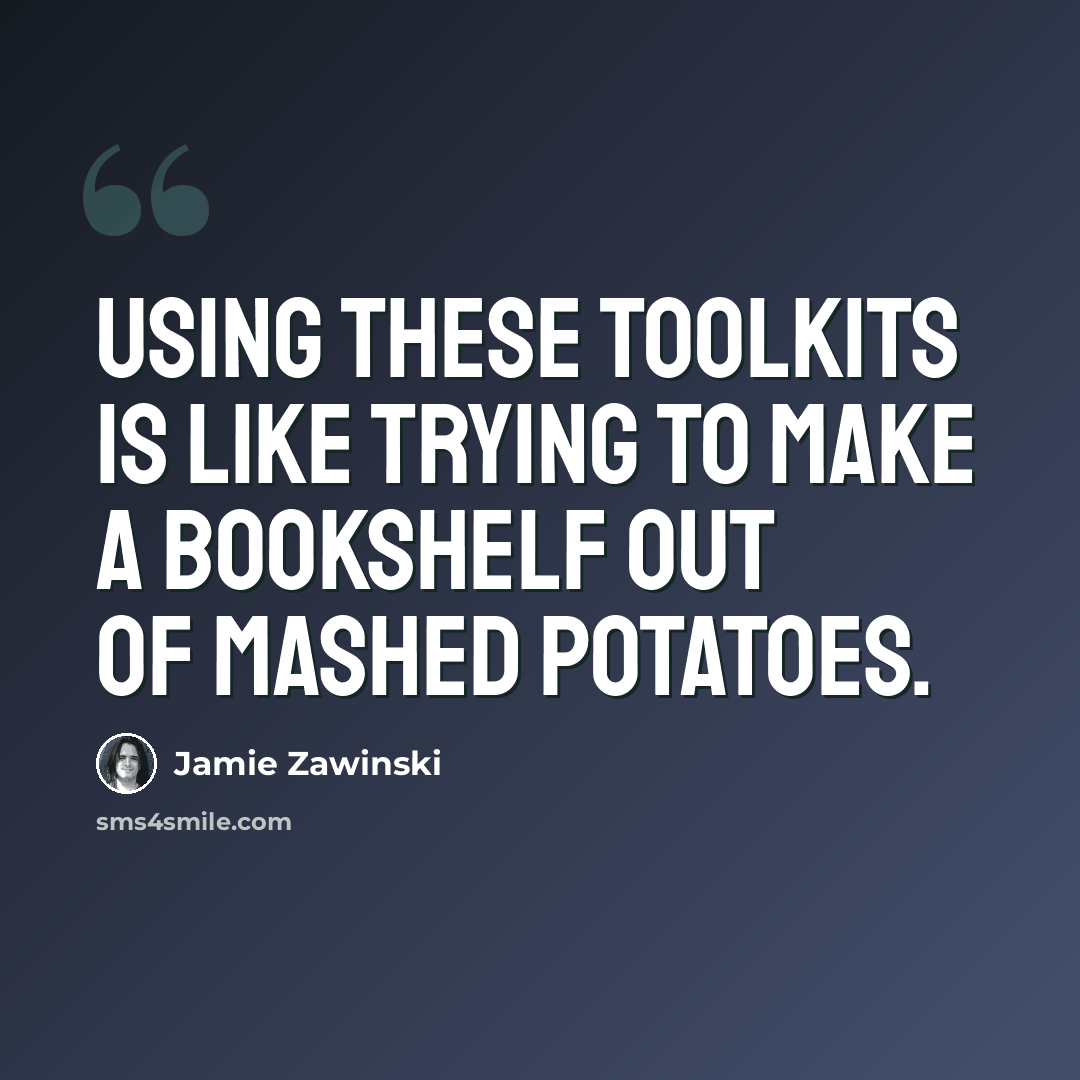 “Using these toolkits is like trying to make a bookshelf out of mashed potatoes.” quote by Jamie Zawinski