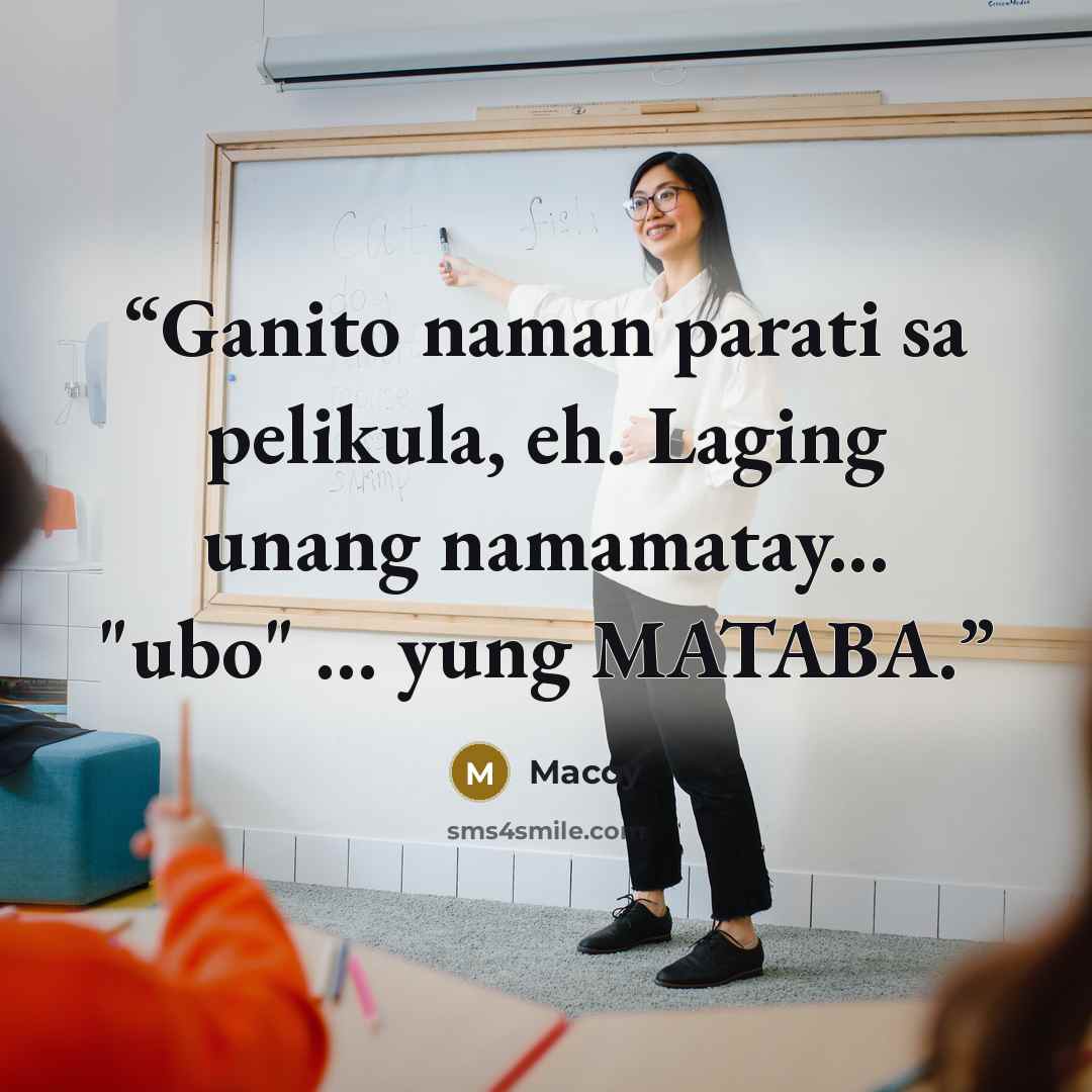 “Ganito naman parati sa pelikula, eh. Laging unang namamatay... "ubo" … yung MATABA.” quote by Macoy