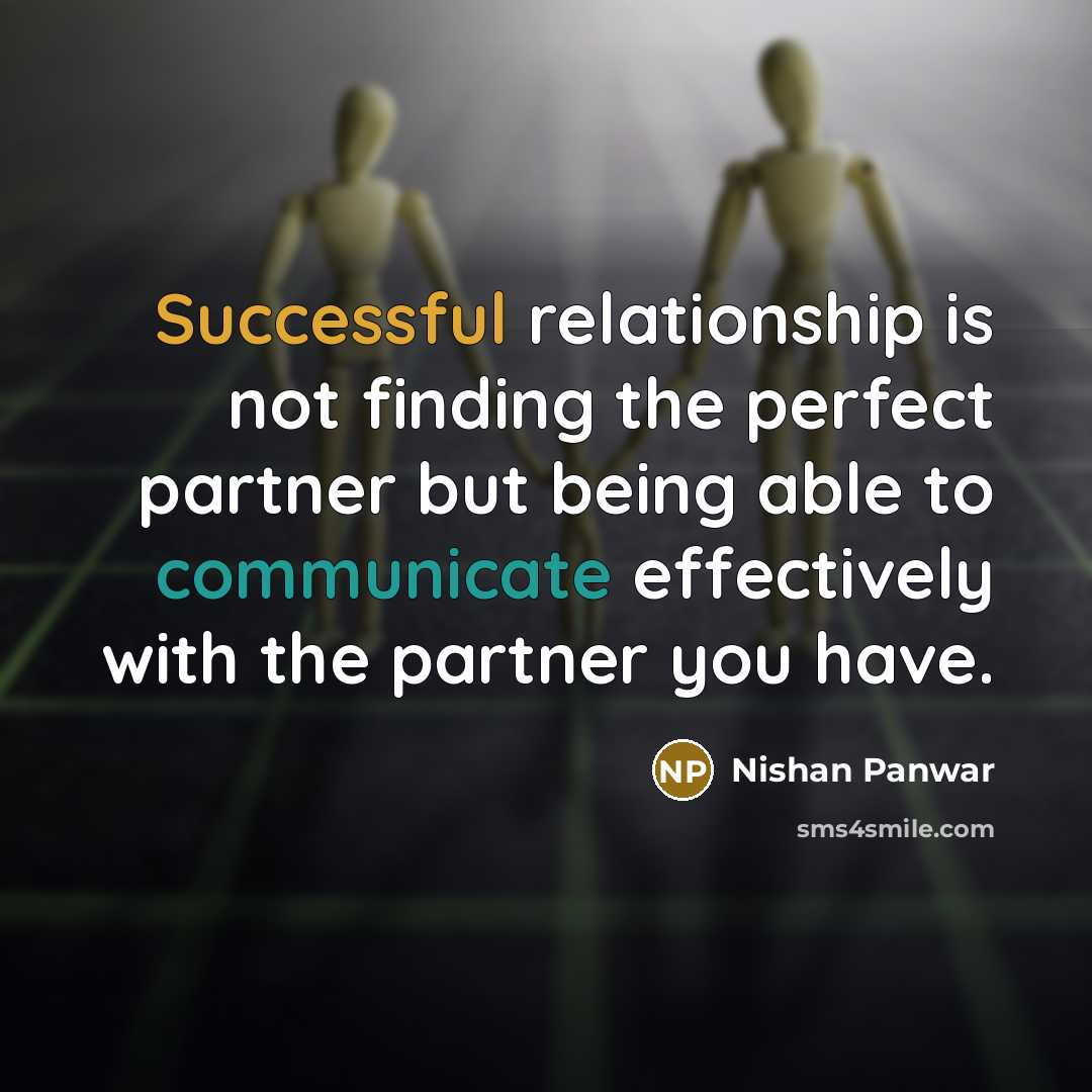 “Successful relationship is not finding the perfect partner but being able to communicate effectively with the partner you have.” quote by Nishan Panwar