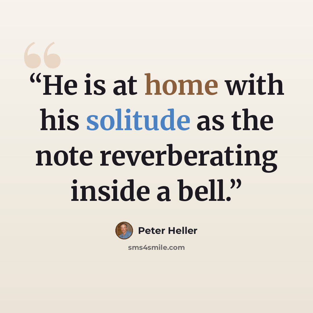 “He is at home with his solitude as the note reverberating inside a bell.” quote by Peter Heller