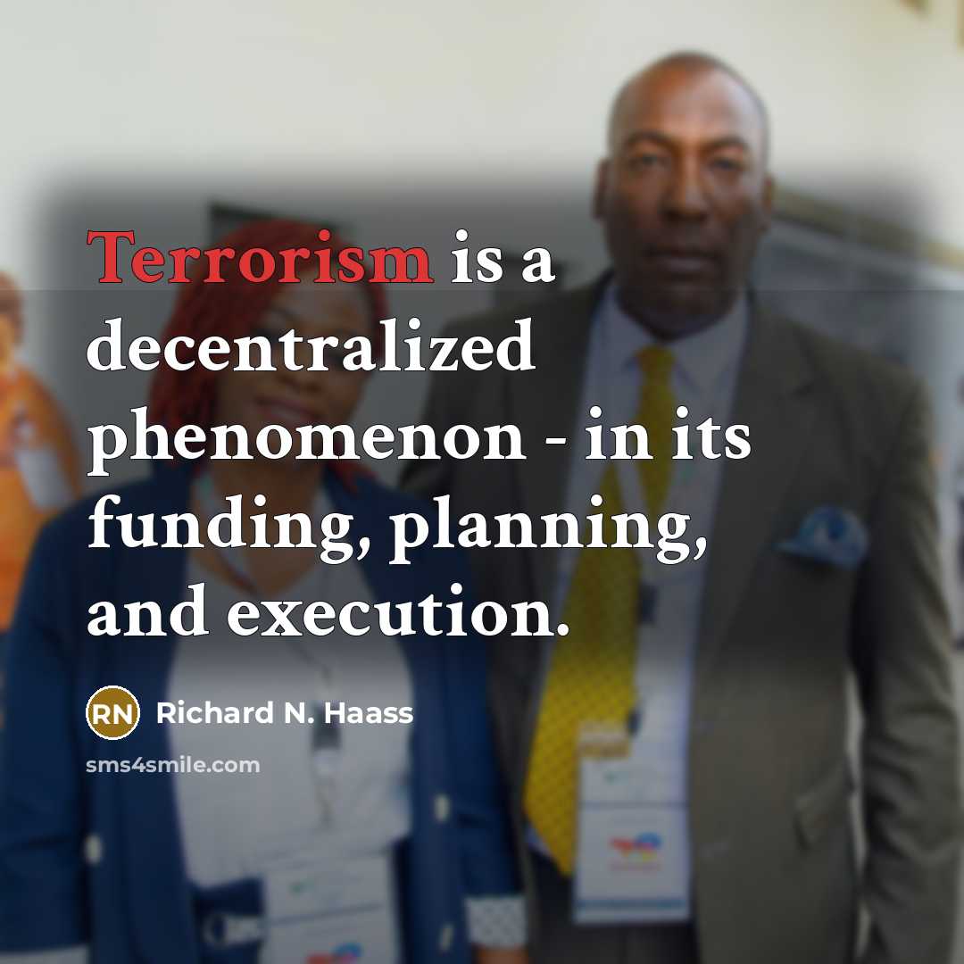“Terrorism is a decentralized phenomenon - in its funding, planning, and execution.” quote by Richard N. Haass