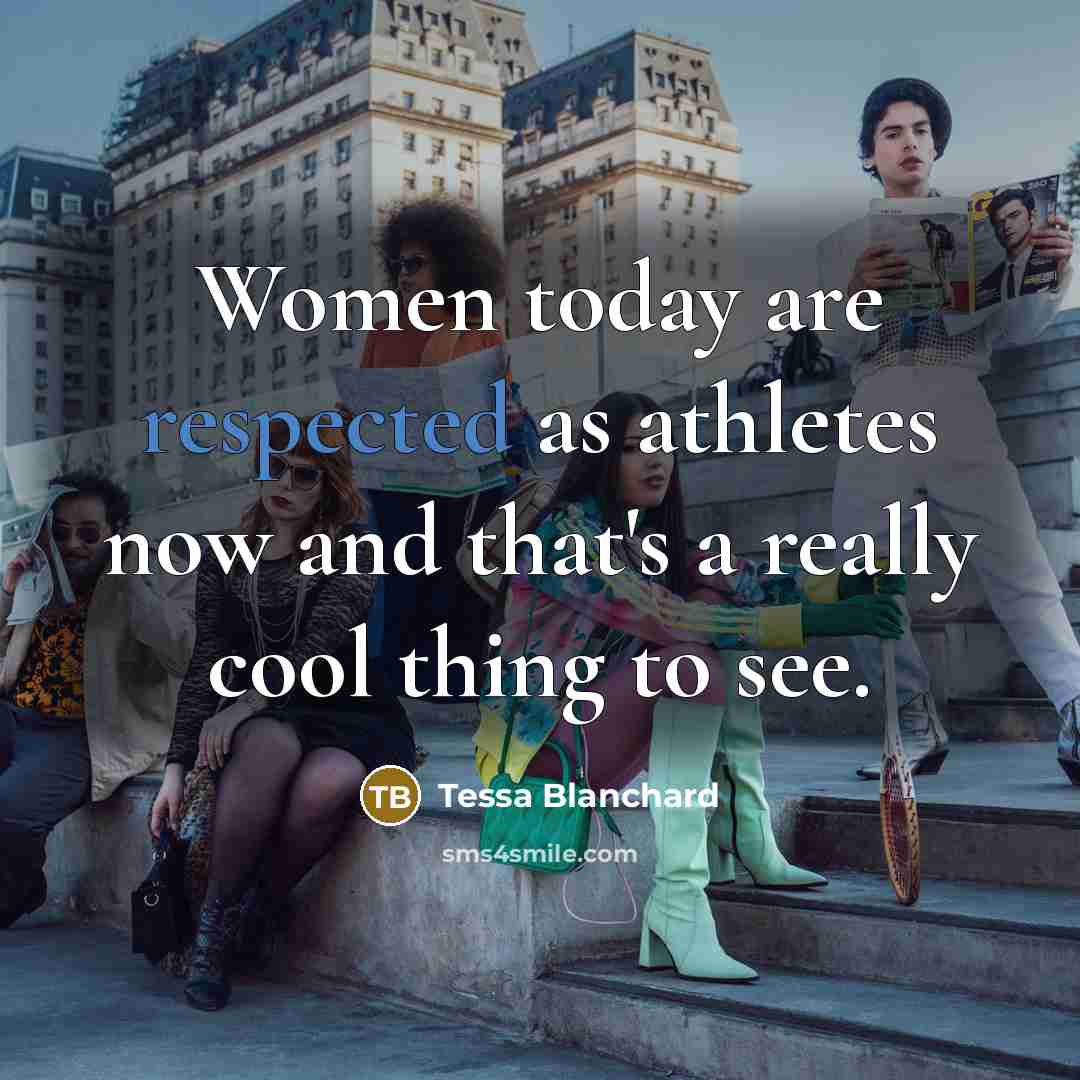 “Women today are respected as athletes now and that's a really cool thing to see.” quote by Tessa Blanchard