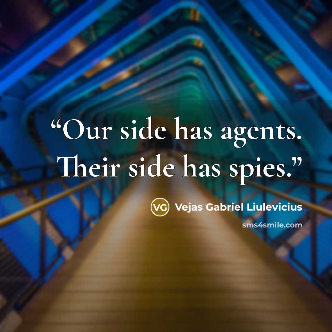 “Our side has agents. Their side has spies.” quote by Vejas Gabriel Liulevicius
