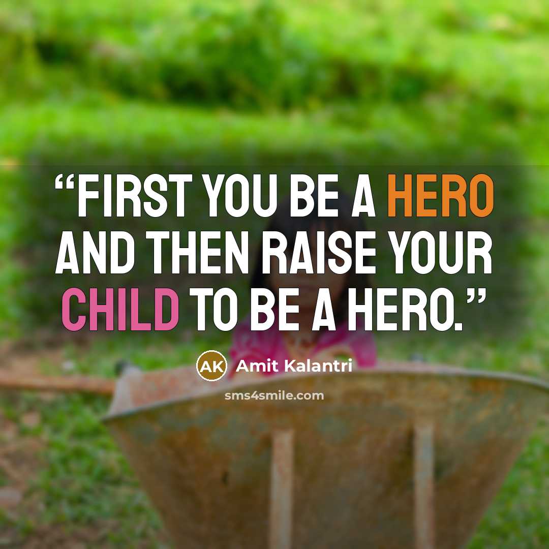 “First you be a hero and then raise your child to be a hero.” quote by Amit Kalantri