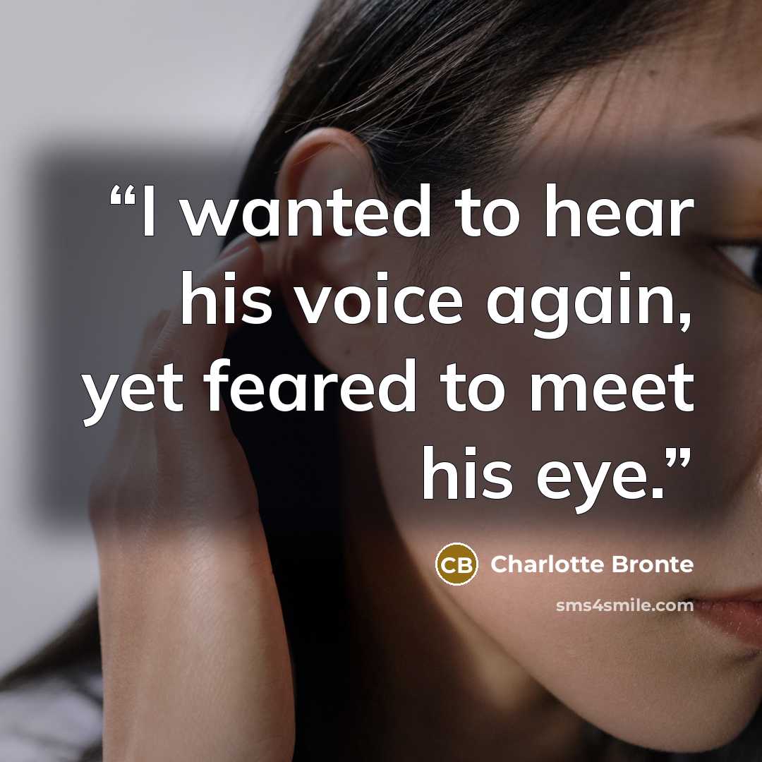 “I wanted to hear his voice again, yet feared to meet his eye.” quote by Charlotte Brontë